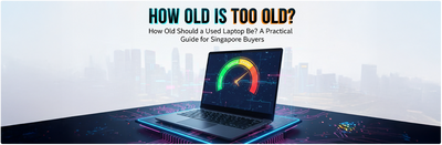 How Old Should a Used Laptop Be? A Practical Guide for Singapore Buyers