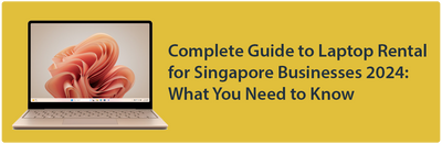 Complete Guide to Laptop Rentals for Singapore Businesses 2024: What You Need to Know